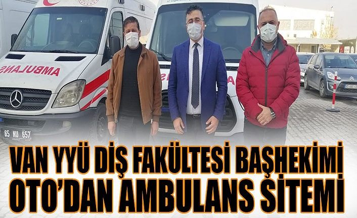 Van YYÜ Diş Fakültesi Başhekimi Oto’dan ambulans sitemi