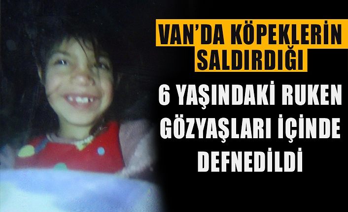 Van’da köpeklerin saldırdığı 6 yaşındaki Ruken gözyaşları içinde defnedildi