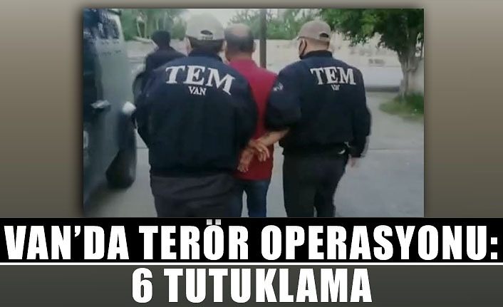 Van’da terör operasyonu: 6 tutuklama