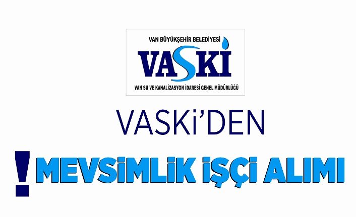 VASKİ’den mevsimlik işçi alımı