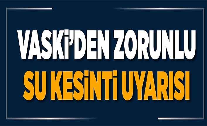 VASKİ’den zorunlu su kesintisi uyarısı: Van'da suyu kesilecek mahalleler!