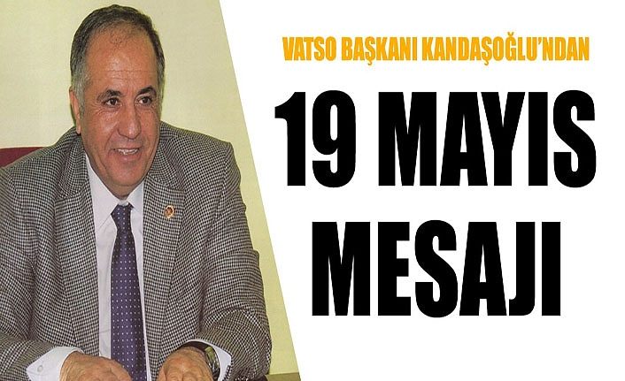 VATSO Başkanı Kandaşoğlu’ndan 19 Mayıs Mesajı