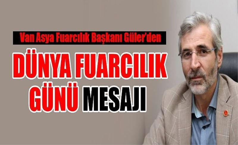 Van Asya Fuarcılık Başkanı Güler’den Dünya Fuarcılık Günü Mesajı