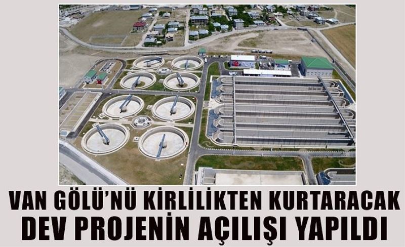 Van Gölü’nü kirlilikten kurtaracak dev projenin açılışı yapıldı