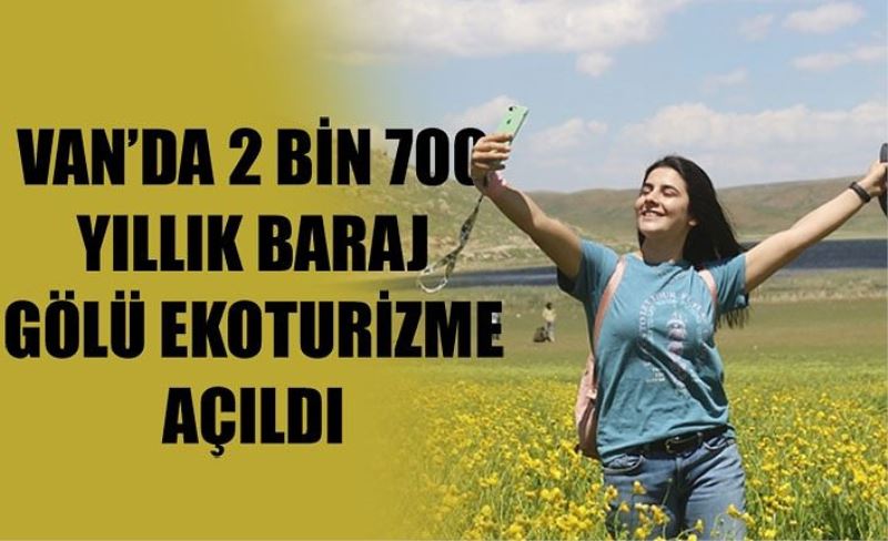 Van’da 2 bin 700 yıllık baraj gölü ekoturizme açıldı