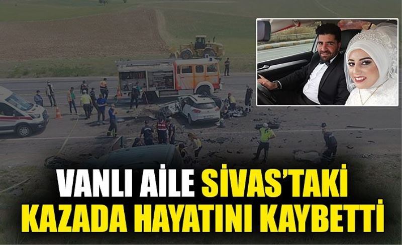 Vanlı aile Sivas’taki kazada hayatını kaybetti